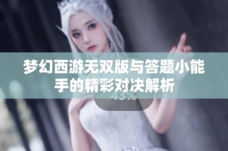 梦幻西游无双版与答题小能手的精彩对决解析