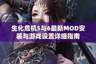 生化危机5与6最新MOD安装与游戏设置详细指南