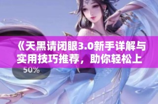 《天黑请闭眼3.0新手详解与实用技巧推荐，助你轻松上手游戏》