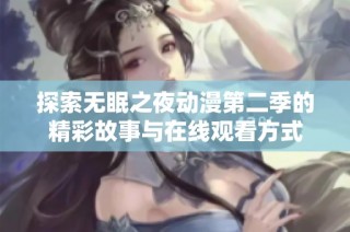 探索无眠之夜动漫第二季的精彩故事与在线观看方式
