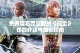 免费观看完整版的《成全》详细介绍与观影指南