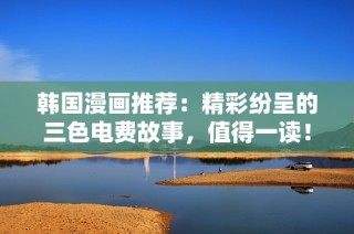 韩国漫画推荐：精彩纷呈的三色电费故事，值得一读！