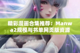 精彩漫画合集推荐：Manwa2规模与书单网页版资源免费获取