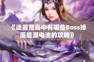《迷雾荒岛中有哪些Boss掉落能源电池的攻略》