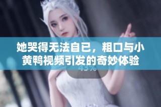 她哭得无法自已，粗口与小黄鸭视频引发的奇妙体验