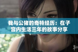 我与公猪的奇特经历：在子宫内生活三年的故事分享