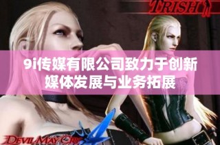 9i传媒有限公司致力于创新媒体发展与业务拓展