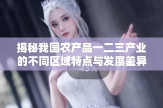 揭秘我国农产品一二三产业的不同区域特点与发展差异
