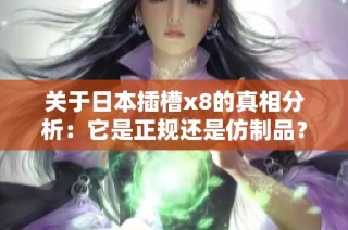 关于日本插槽x8的真相分析：它是正规还是仿制品？