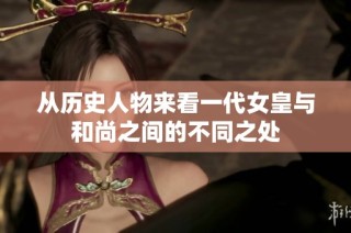 从历史人物来看一代女皇与和尚之间的不同之处