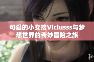 可爱的小女孩Viciusss与梦想世界的奇妙冒险之旅