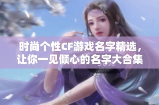 时尚个性CF游戏名字精选，让你一见倾心的名字大合集