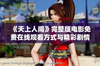 《天上人间》完整版电影免费在线观看方式与精彩剧情解析