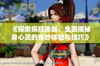 《探索疯狂瑜伽：全面揭秘身心灵的奇妙体验与技巧》