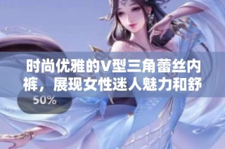 时尚优雅的V型三角蕾丝内裤，展现女性迷人魅力和舒适体验