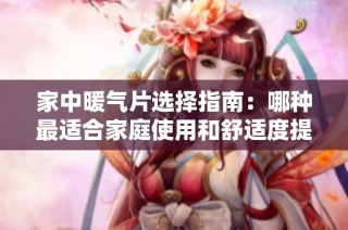 家中暖气片选择指南：哪种最适合家庭使用和舒适度提升