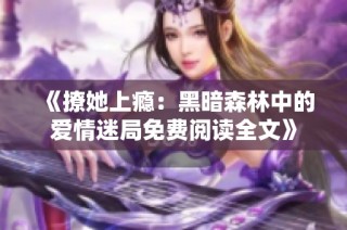 《撩她上瘾：黑暗森林中的爱情迷局免费阅读全文》