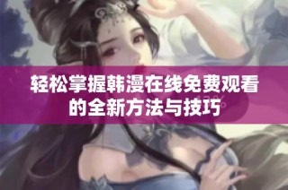 轻松掌握韩漫在线免费观看的全新方法与技巧