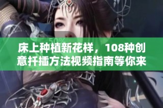 床上种植新花样，108种创意扦插方法视频指南等你来学！