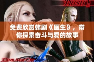 免费欣赏韩剧《医生》，带你探索奋斗与爱的故事