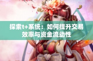 探索t+系统：如何提升交易效率与资金流动性