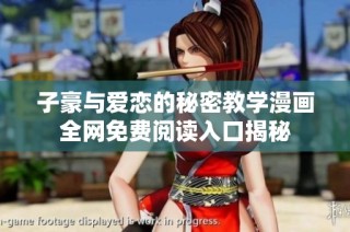 子豪与爱恋的秘密教学漫画全网免费阅读入口揭秘