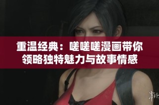 重温经典：嗟嗟嗟漫画带你领略独特魅力与故事情感