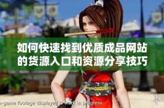 如何快速找到优质成品网站的货源入口和资源分享技巧