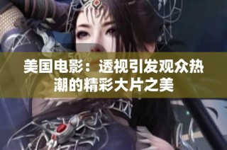美国电影：透视引发观众热潮的精彩大片之美