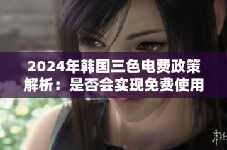 2024年韩国三色电费政策解析：是否会实现免费使用？