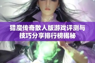 猎魔传奇散人版游戏评测与技巧分享排行榜揭秘