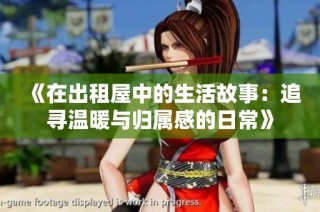 《在出租屋中的生活故事：追寻温暖与归属感的日常》