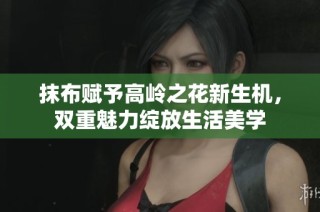 抹布赋予高岭之花新生机，双重魅力绽放生活美学
