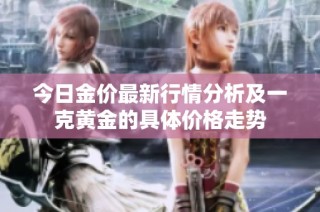今日金价最新行情分析及一克黄金的具体价格走势