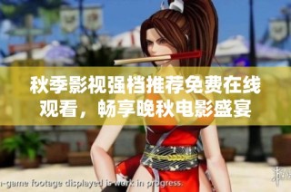 秋季影视强档推荐免费在线观看，畅享晚秋电影盛宴
