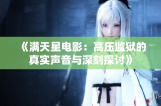 《满天星电影：高压监狱的真实声音与深刻探讨》