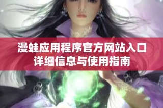漫蛙应用程序官方网站入口详细信息与使用指南