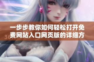 一步步教你如何轻松打开免费网站入口网页版的详细方法