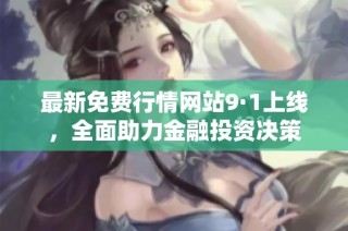 最新免费行情网站9·1上线，全面助力金融投资决策