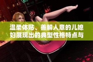 温柔体贴、善解人意的儿媳妇展现出的典型性格特点与魅力