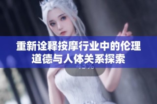 重新诠释按摩行业中的伦理道德与人体关系探索