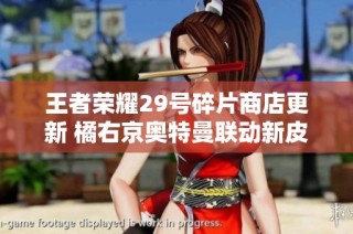王者荣耀29号碎片商店更新 橘右京奥特曼联动新皮肤亮相