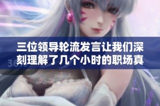 三位领导轮流发言让我们深刻理解了几个小时的职场真谛