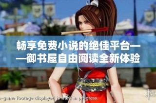 畅享免费小说的绝佳平台——御书屋自由阅读全新体验