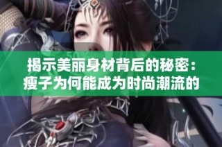 揭示美丽身材背后的秘密：瘦子为何能成为时尚潮流的先锋