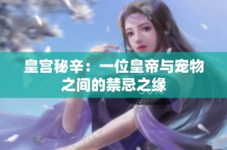 皇宫秘辛：一位皇帝与宠物之间的禁忌之缘