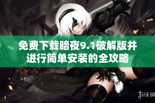 免费下载暗夜9.1破解版并进行简单安装的全攻略