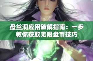 盘丝洞应用破解指南：一步教你获取无限盘币技巧