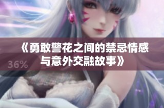 《勇敢警花之间的禁忌情感与意外交融故事》