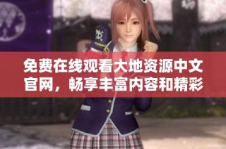 免费在线观看大地资源中文官网，畅享丰富内容和精彩影片